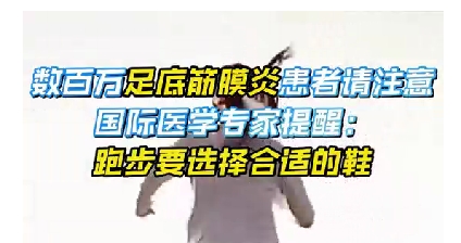 每年新生數(shù)百萬足底筋膜炎患者！國際醫(yī)學(xué)專家提醒：跑步要選擇合適的鞋